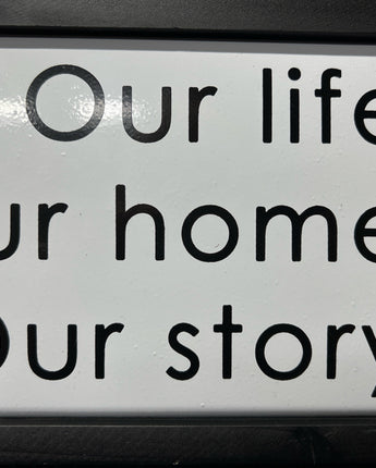 BLACK & WHITE RECTANGLE SIGN "OUR LIFE OUR HOME OUR STORY"